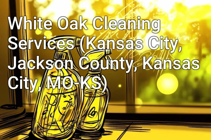 White Oak Cleaning Services (Kansas City, Jackson County, Kansas City, MO-KS)