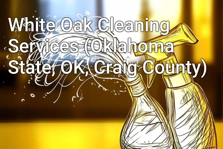 White Oak Cleaning Services (Oklahoma State, OK, Craig County)