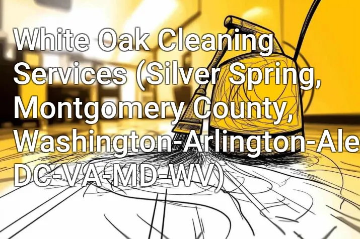 White Oak Cleaning Services (Silver Spring, Montgomery County, Washington-Arlington-Alexandria, DC-VA-MD-WV)