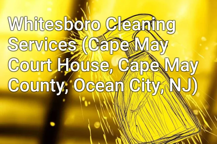 Whitesboro Cleaning Services (Cape May Court House, Cape May County, Ocean City, NJ)
