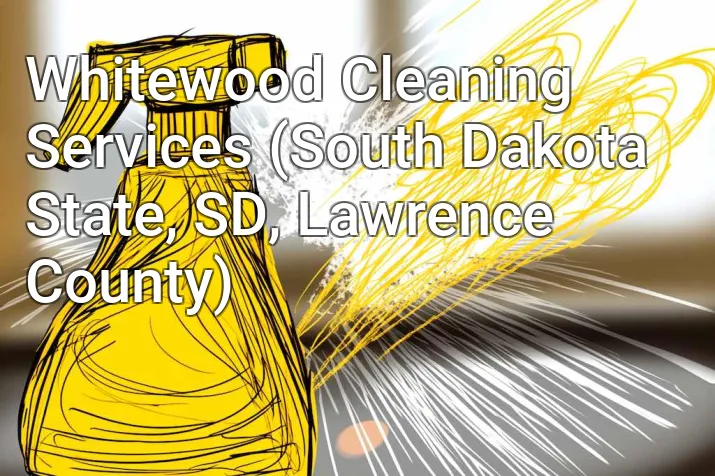Whitewood Cleaning Services (South Dakota State, SD, Lawrence County)