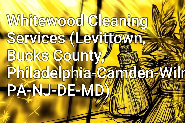 Whitewood Cleaning Services (Levittown, Bucks County, Philadelphia-Camden-Wilmington, PA-NJ-DE-MD)