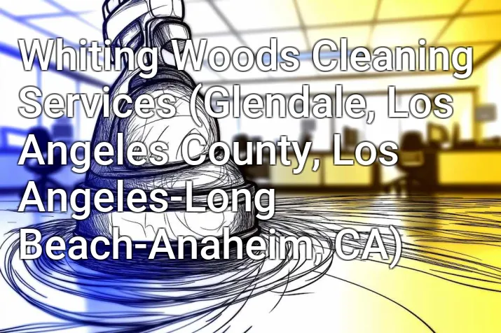 Whiting Woods Cleaning Services (Glendale, Los Angeles County, Los Angeles-Long Beach-Anaheim, CA)