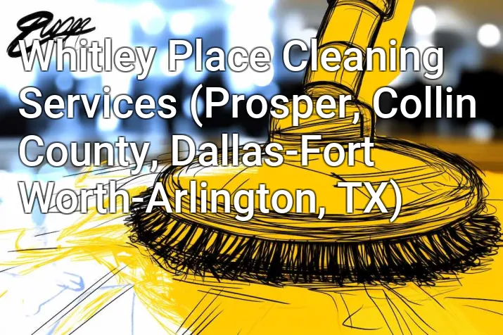 Whitley Place Cleaning Services (Prosper, Collin County, Dallas-Fort Worth-Arlington, TX)