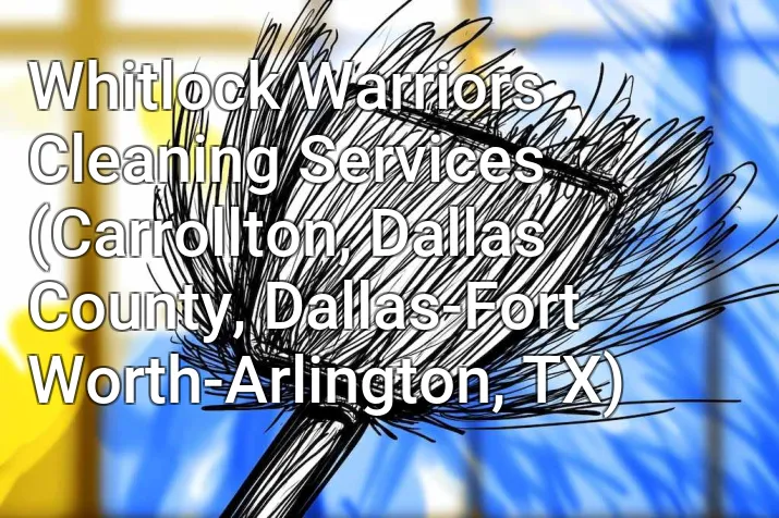Whitlock Warriors Cleaning Services (Carrollton, Dallas County, Dallas-Fort Worth-Arlington, TX)