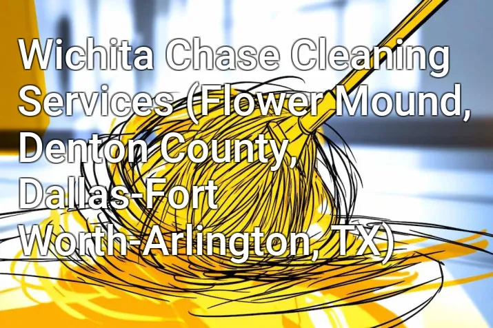 Wichita Chase Cleaning Services (Flower Mound, Denton County, Dallas-Fort Worth-Arlington, TX)