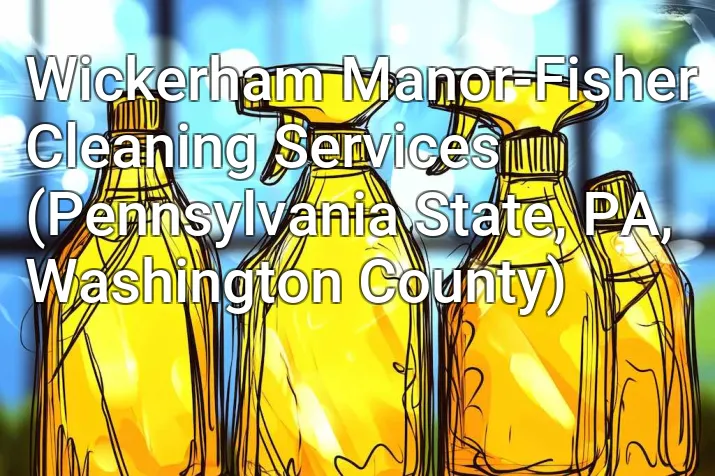 Wickerham Manor-Fisher Cleaning Services (Pennsylvania State, PA, Washington County)