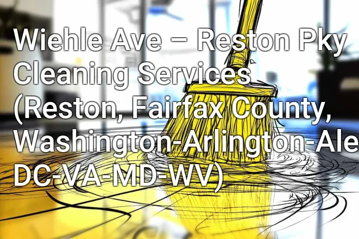 Wiehle Ave – Reston Pky Cleaning Services (Reston, Fairfax County, Washington-Arlington-Alexandria, DC-VA-MD-WV)