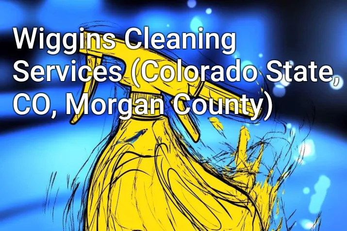 Wiggins Cleaning Services (Colorado State, CO, Morgan County)