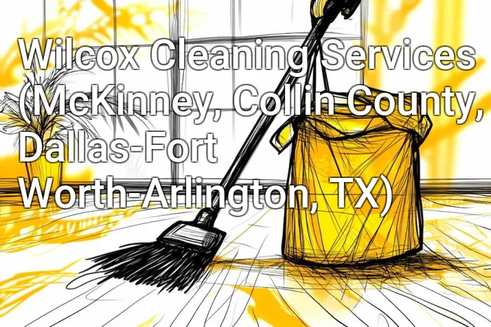 Wilcox Cleaning Services (McKinney, Collin County, Dallas-Fort Worth-Arlington, TX)
