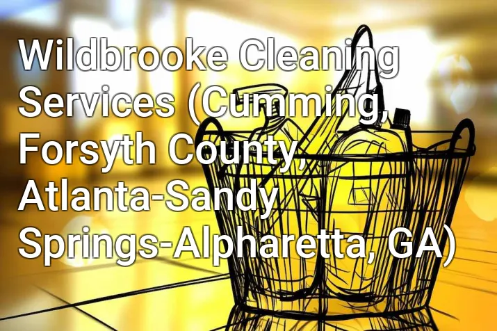 Wildbrooke Cleaning Services (Cumming, Forsyth County, Atlanta-Sandy Springs-Alpharetta, GA)