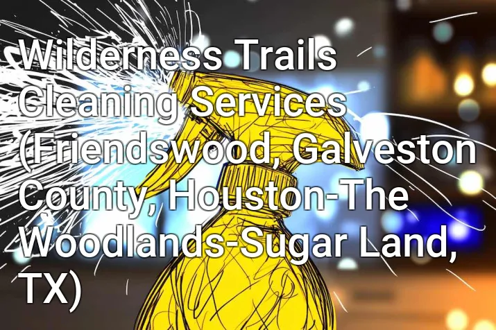 Wilderness Trails Cleaning Services (Friendswood, Galveston County, Houston-The Woodlands-Sugar Land, TX)