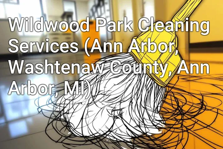 Wildwood Park Cleaning Services (Ann Arbor, Washtenaw County, Ann Arbor, MI)