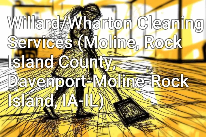 Willard/Wharton Cleaning Services (Moline, Rock Island County, Davenport-Moline-Rock Island, IA-IL)