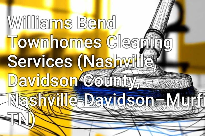 Williams Bend Townhomes Cleaning Services (Nashville, Davidson County, Nashville-Davidson–Murfreesboro–Franklin, TN)