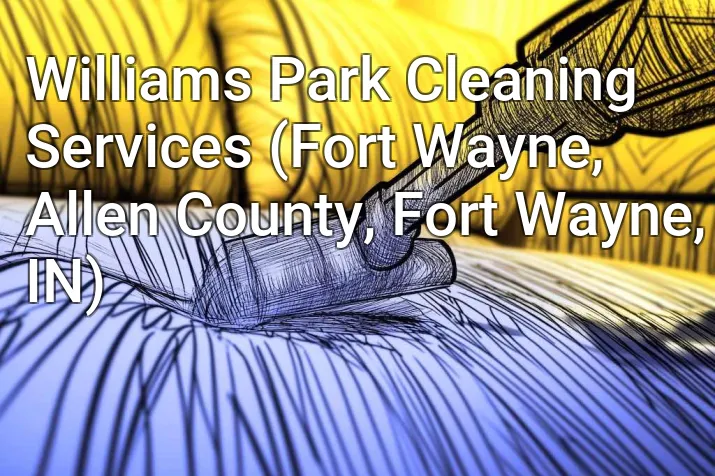 Williams Park Cleaning Services (Fort Wayne, Allen County, Fort Wayne, IN)