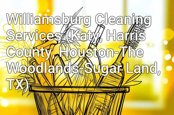 Williamsburg Cleaning Services (Katy, Harris County, Houston-The Woodlands-Sugar Land, TX)