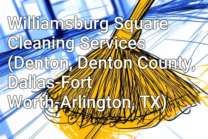 Williamsburg Square Cleaning Services (Denton, Denton County, Dallas-Fort Worth-Arlington, TX)