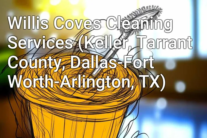 Willis Coves Cleaning Services (Keller, Tarrant County, Dallas-Fort Worth-Arlington, TX)