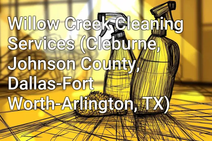 Willow Creek Cleaning Services (Cleburne, Johnson County, Dallas-Fort Worth-Arlington, TX)