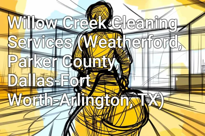 Willow Creek Cleaning Services (Weatherford, Parker County, Dallas-Fort Worth-Arlington, TX)