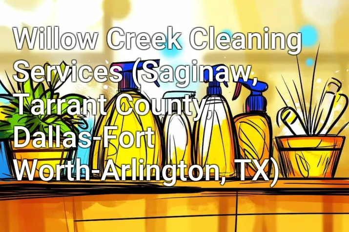 Willow Creek Cleaning Services (Saginaw, Tarrant County, Dallas-Fort Worth-Arlington, TX)