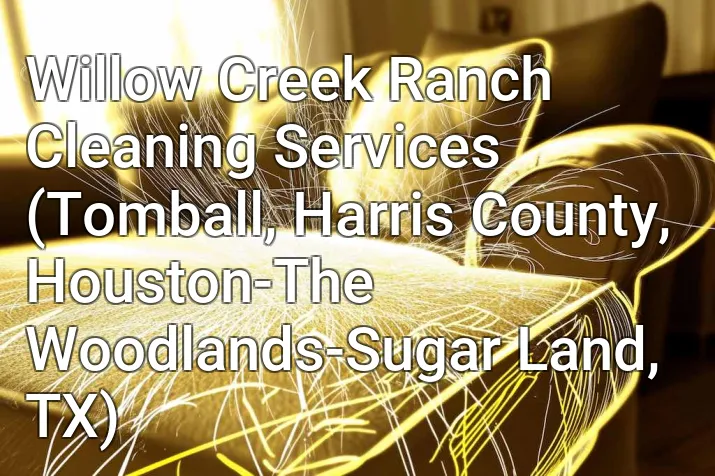 Willow Creek Ranch Cleaning Services (Tomball, Harris County, Houston-The Woodlands-Sugar Land, TX)