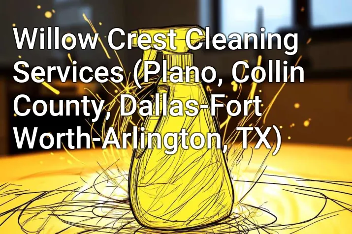 Willow Crest Cleaning Services (Plano, Collin County, Dallas-Fort Worth-Arlington, TX)