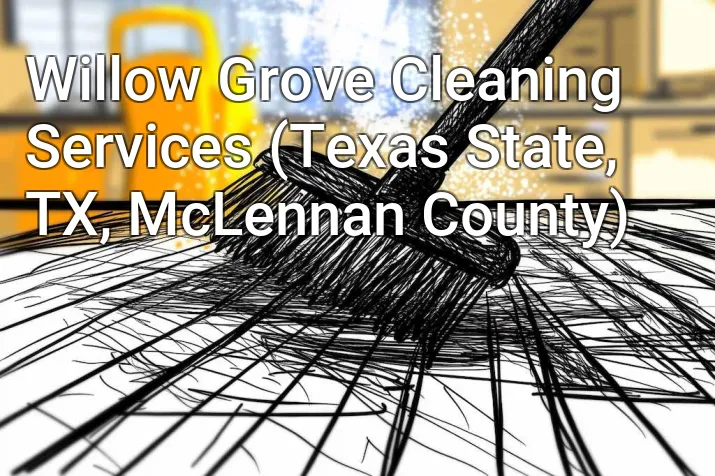 Willow Grove Cleaning Services (Texas State, TX, McLennan County)