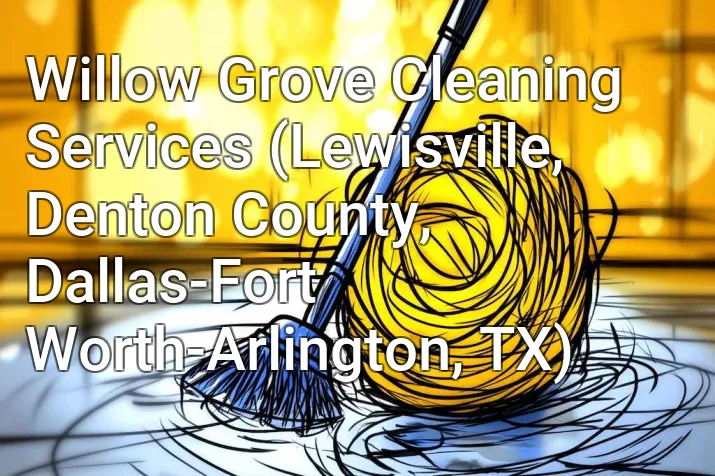 Willow Grove Cleaning Services (Lewisville, Denton County, Dallas-Fort Worth-Arlington, TX)