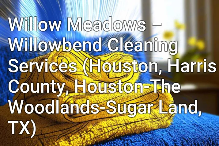 Willow Meadows – Willowbend Cleaning Services (Houston, Harris County, Houston-The Woodlands-Sugar Land, TX)