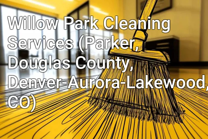 Willow Park Cleaning Services (Parker, Douglas County, Denver-Aurora-Lakewood, CO)