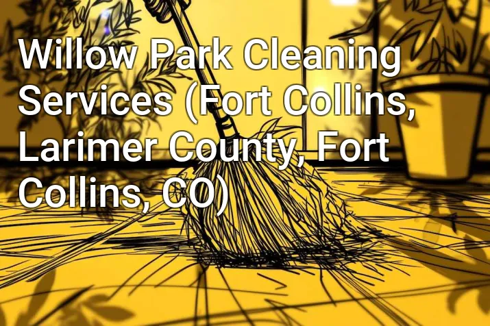 Willow Park Cleaning Services (Fort Collins, Larimer County, Fort Collins, CO)