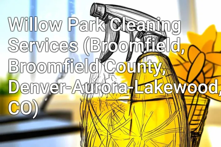 Willow Park Cleaning Services (Broomfield, Broomfield County, Denver-Aurora-Lakewood, CO)