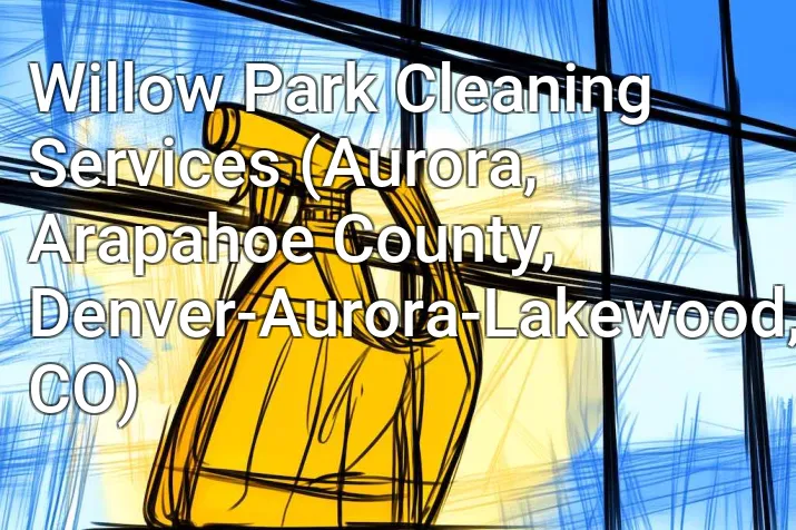 Willow Park Cleaning Services (Aurora, Arapahoe County, Denver-Aurora-Lakewood, CO)