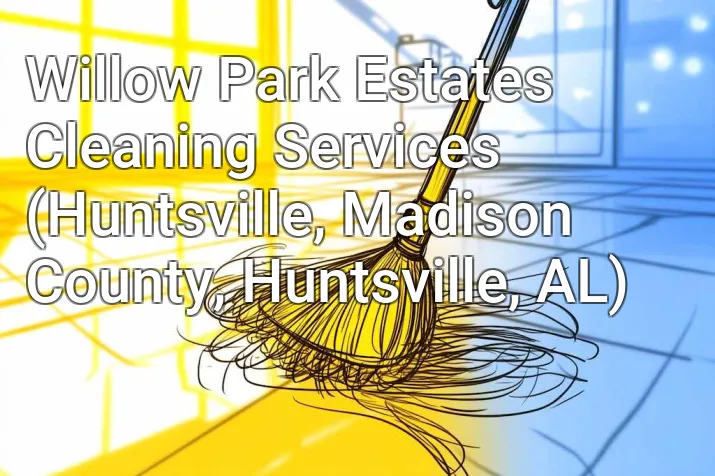Willow Park Estates Cleaning Services (Huntsville, Madison County, Huntsville, AL)