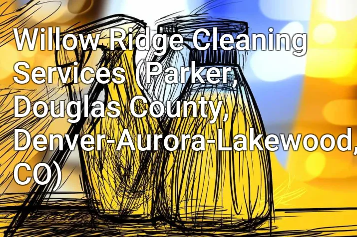 Willow Ridge Cleaning Services (Parker, Douglas County, Denver-Aurora-Lakewood, CO)