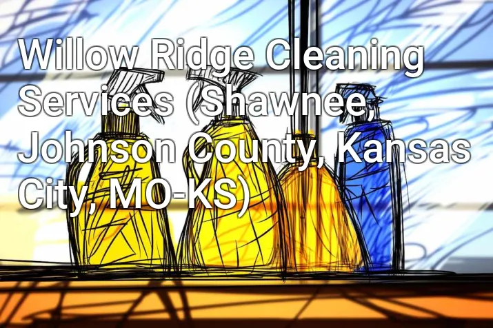 Willow Ridge Cleaning Services (Shawnee, Johnson County, Kansas City, MO-KS)
