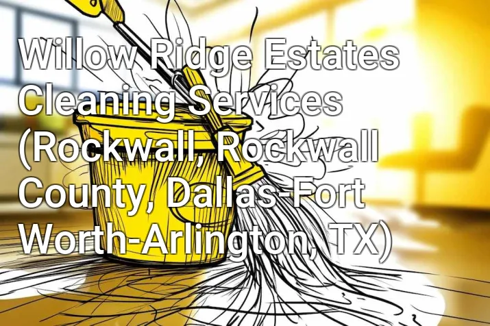 Willow Ridge Estates Cleaning Services (Rockwall, Rockwall County, Dallas-Fort Worth-Arlington, TX)