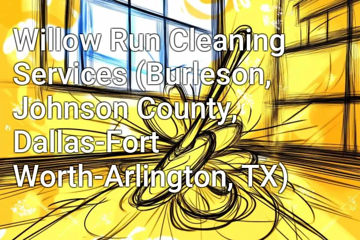 Willow Run Cleaning Services (Burleson, Johnson County, Dallas-Fort Worth-Arlington, TX)