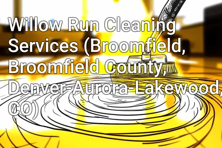 Willow Run Cleaning Services (Broomfield, Broomfield County, Denver-Aurora-Lakewood, CO)