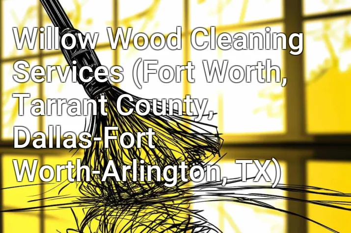 Willow Wood Cleaning Services (Fort Worth, Tarrant County, Dallas-Fort Worth-Arlington, TX)