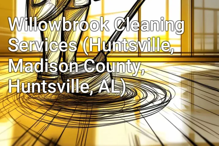 Willowbrook Cleaning Services (Huntsville, Madison County, Huntsville, AL)