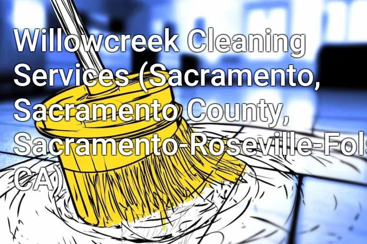 Willowcreek Cleaning Services (Sacramento, Sacramento County, Sacramento-Roseville-Folsom, CA)