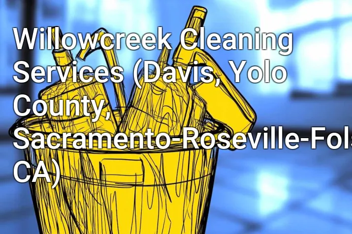 Willowcreek Cleaning Services (Davis, Yolo County, Sacramento-Roseville-Folsom, CA)