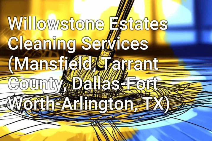 Willowstone Estates Cleaning Services (Mansfield, Tarrant County, Dallas-Fort Worth-Arlington, TX)