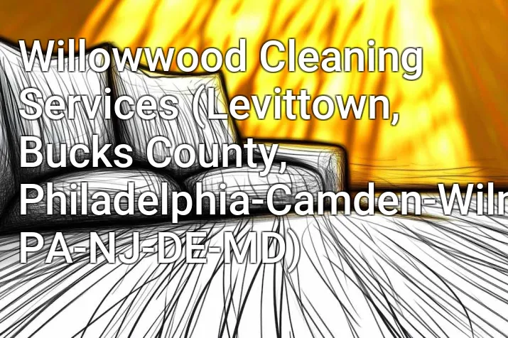 Willowwood Cleaning Services (Levittown, Bucks County, Philadelphia-Camden-Wilmington, PA-NJ-DE-MD)