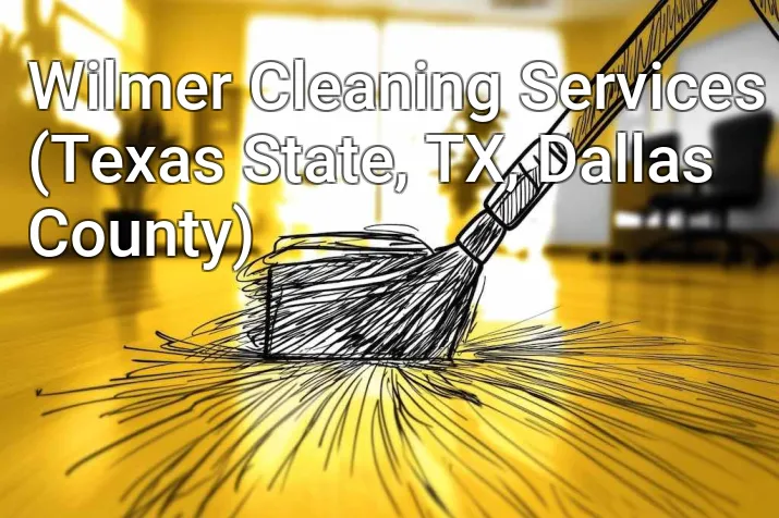 Wilmer Cleaning Services (Texas State, TX, Dallas County)