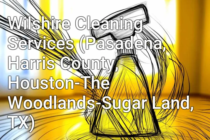 Wilshire Cleaning Services (Pasadena, Harris County, Houston-The Woodlands-Sugar Land, TX)