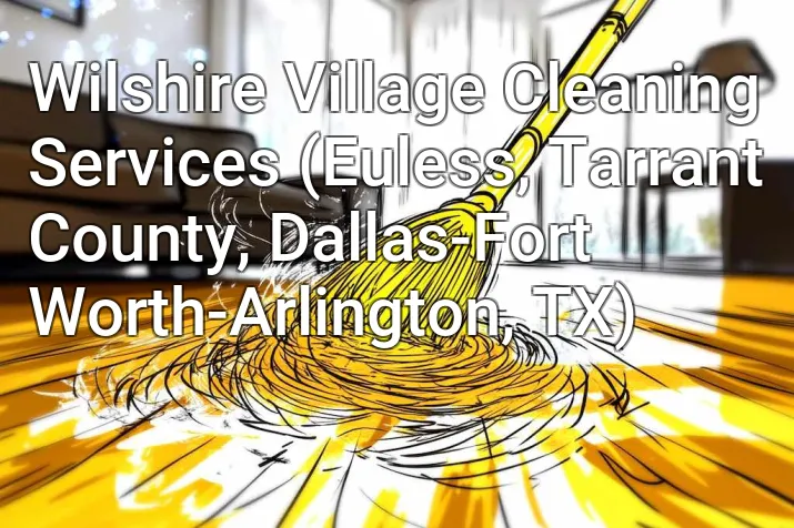 Wilshire Village Cleaning Services (Euless, Tarrant County, Dallas-Fort Worth-Arlington, TX)